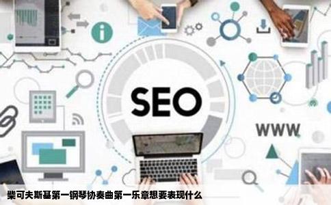 柴可夫斯基第一钢琴协奏曲第一乐章想要表现什么