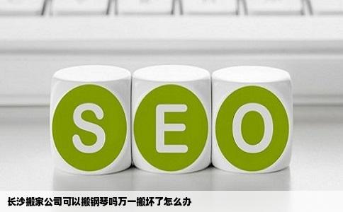 长沙搬家公司可以搬钢琴吗万一搬坏了怎么办