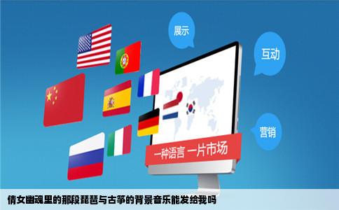 倩女幽魂里的那段琵琶与古筝的背景音乐能发给我吗