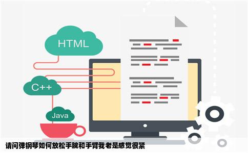 请问弹钢琴如何放松手腕和手臂我老是感觉很紧