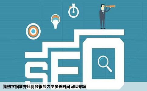 我初学钢琴并且我会很努力学多长时间可以考级