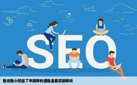 我给我小孩报了学钢琴的课我需要买钢琴吗