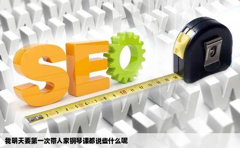 我明天要第一次带人家钢琴课都说些什么呢