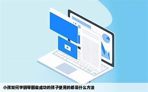 小孩如何学钢琴那些成功的孩子使用的都是什么方法