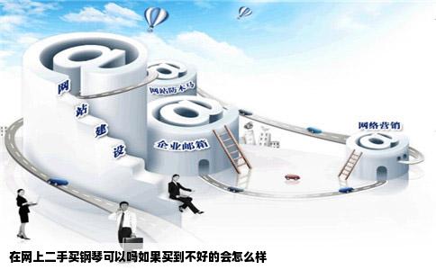 在网上二手买钢琴可以吗如果买到不好的会怎么样