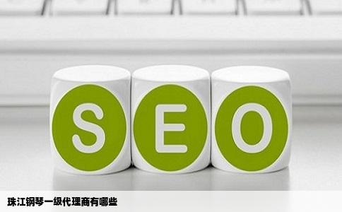 珠江钢琴一级代理商有哪些